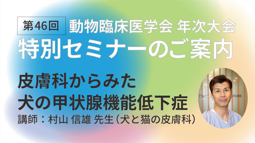 第46回動物臨床医学会年次大会 特別セミナーのご案内