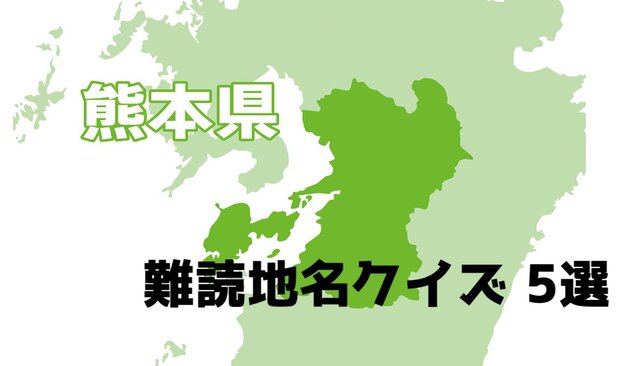 読めたらすごい！【熊本県の難読地名クイズ】5選