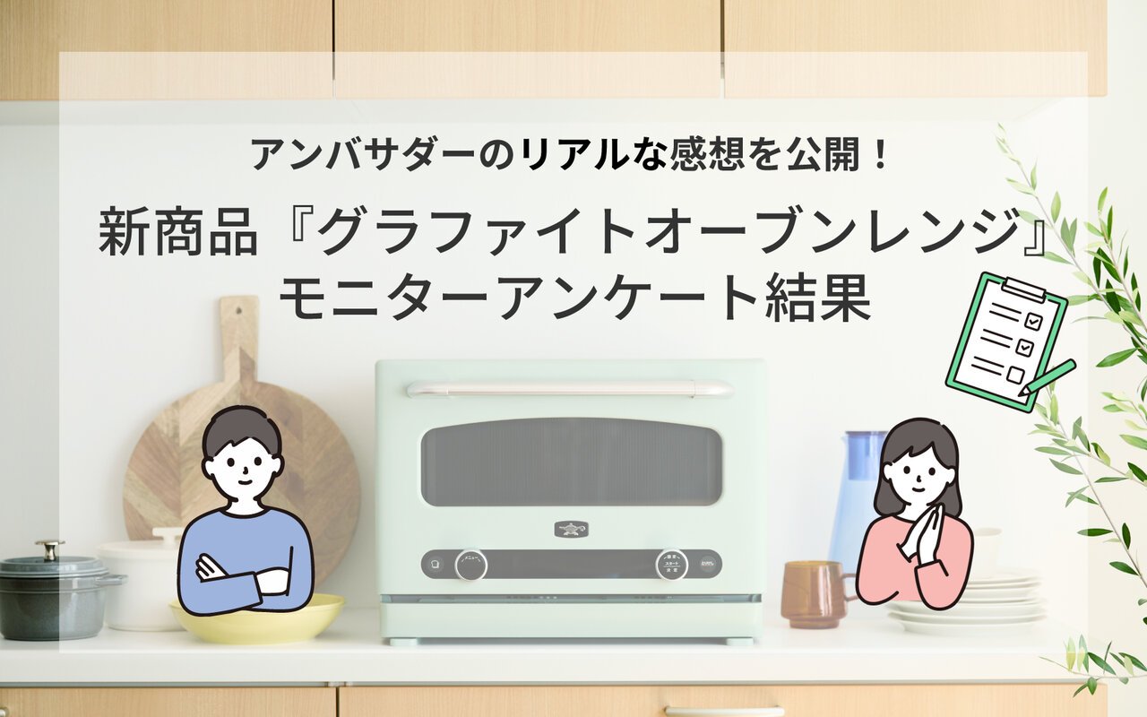 アンバサダーのリアルな感想を公開!新商品『グラファイトオーブンレンジ』モニターアンケート結果