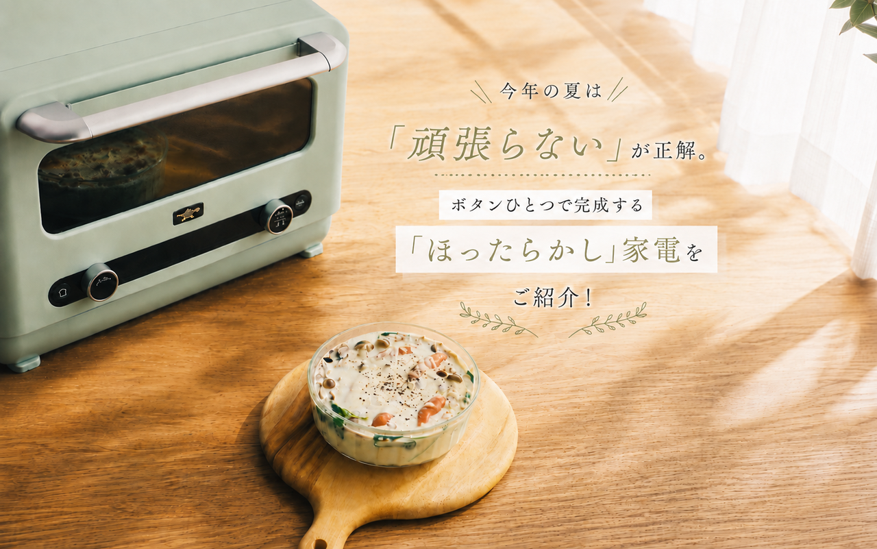 今年の夏は「頑張らない」が正解。ボタンひとつで完成するほったらかし家電