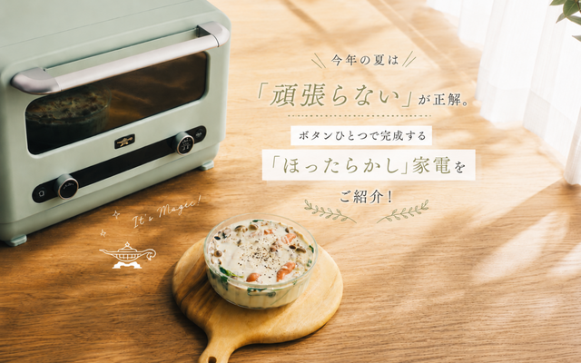 今年の夏は「頑張らない」が正解。ボタンひとつで完成するほったらかし家電