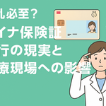 混乱必至？マイナ保険証移行の現実と医療現場への影響