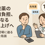 先発薬の追加負担、さらなる引き上げへ――薬局現場に迫る新たな局面