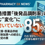 経過措置「後発品調剤率」に潜む”変化”に気付いていない