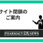 【重要】「PHARMACY DX NEWS」サイト閉鎖および会員機能終了のお知らせ