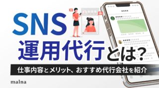 SNS運用代行とは？仕事内容とメリット、おすすめ代行会社を紹介｜malna株式会社