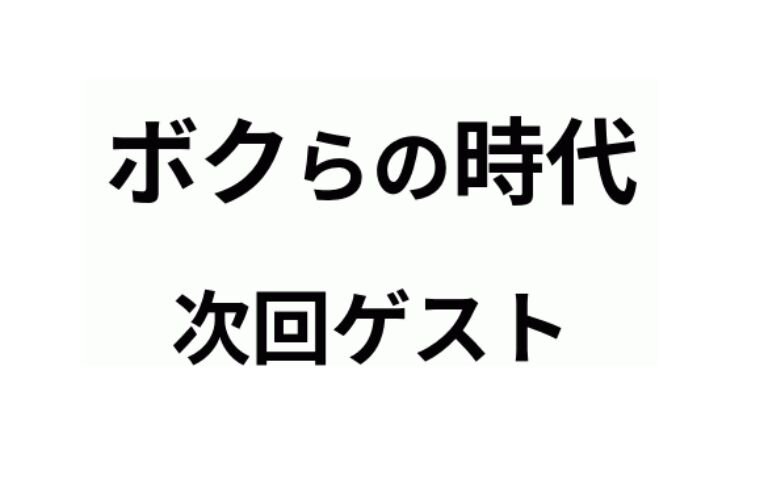 9.7放送「ボクらの時代」ゲスト発表