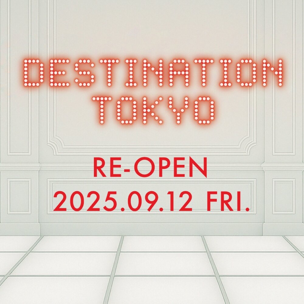 2025.09.12(金) destination Tokyo リニューアルオープンのお知らせ