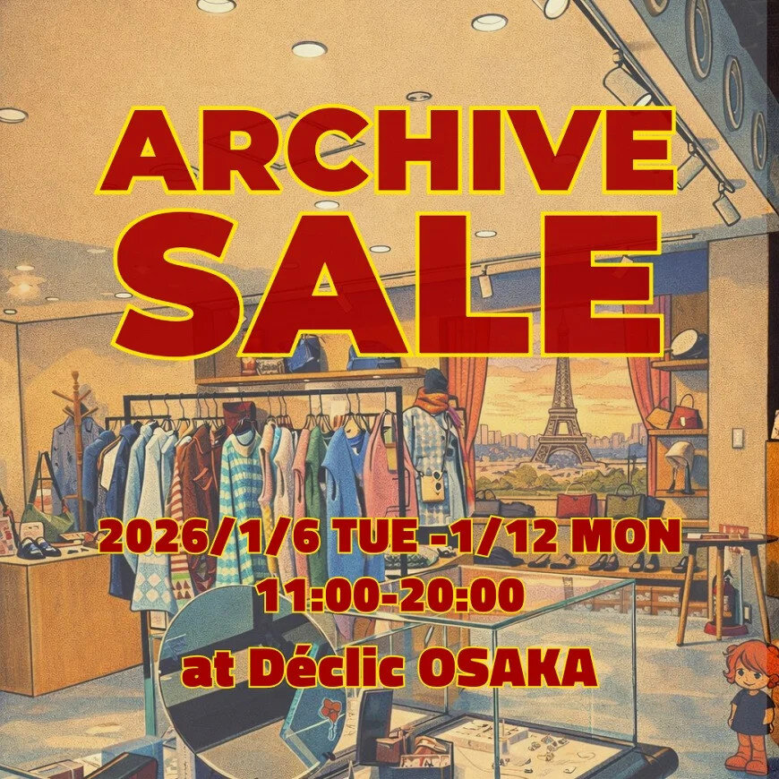 Déclic大阪店 ARCHIVE SALEスタート！今だけの30〜60％OFF