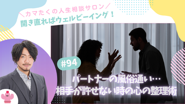 旦那のメンズエステ通いが発覚…相手が許せない時の心の整理術【第94回：カマたくの人生相談サロン 開き直ればウェルビーイング！】