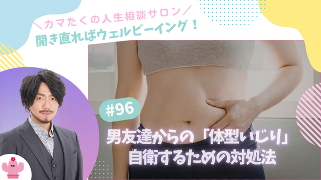 男友達からの「体型いじり」に深く傷つく…友達関係を壊さずに自衛するための対処法【第96回：カマたくの人生相談サロン 開き直ればウェルビーイング！】