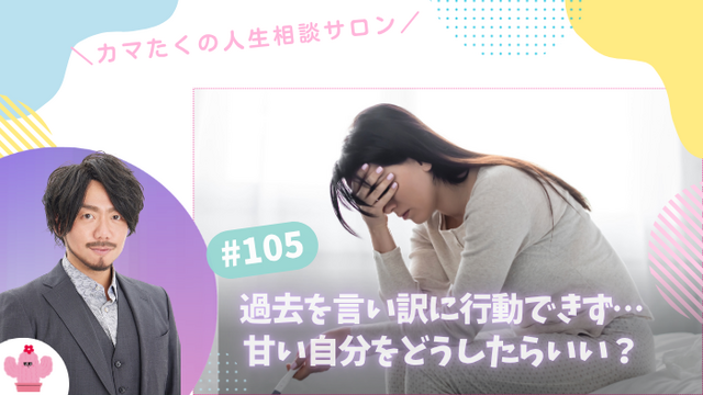 過去を言い訳に就活に向き合えない…自分の中の「甘え」に気づいたらどうする？【第105回：カマたくの人生相談サロン 開き直ればウェルビーイング！】