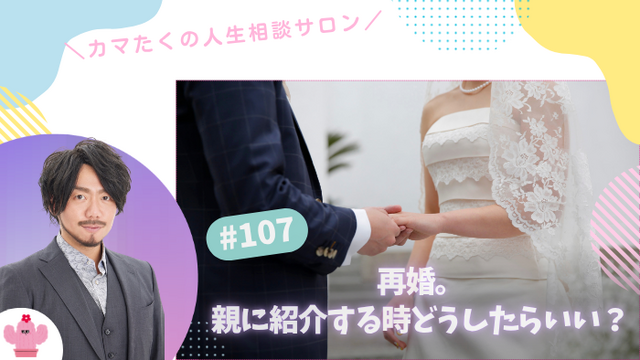 再婚のタイミングで直面した親とのわだかまり…どう向き合う？【第107回：カマたくの人生相談サロン 開き直ればウェルビーイング！】