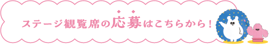 ステージ観覧の応募はこちらから!