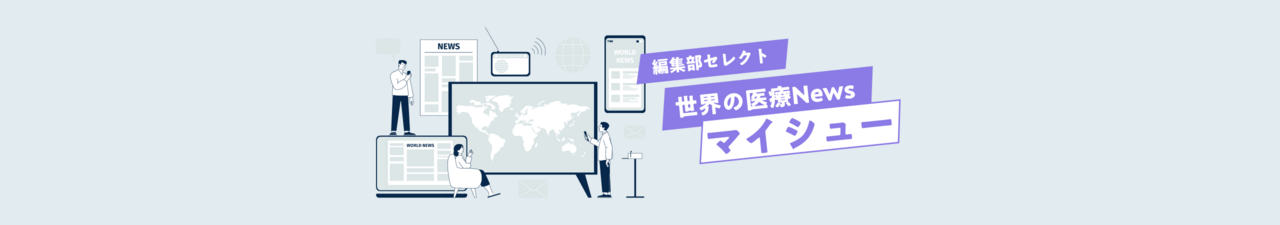 編集部セレクト 世界の医療News マイシュー
