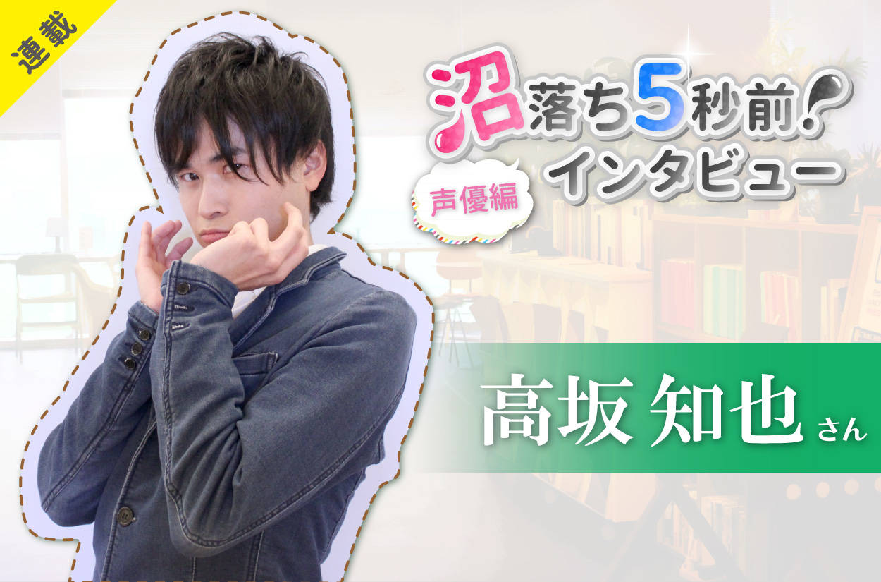 沼落ち5秒前!インタビュー/声優編(第3回)ゲスト:高坂知也さん