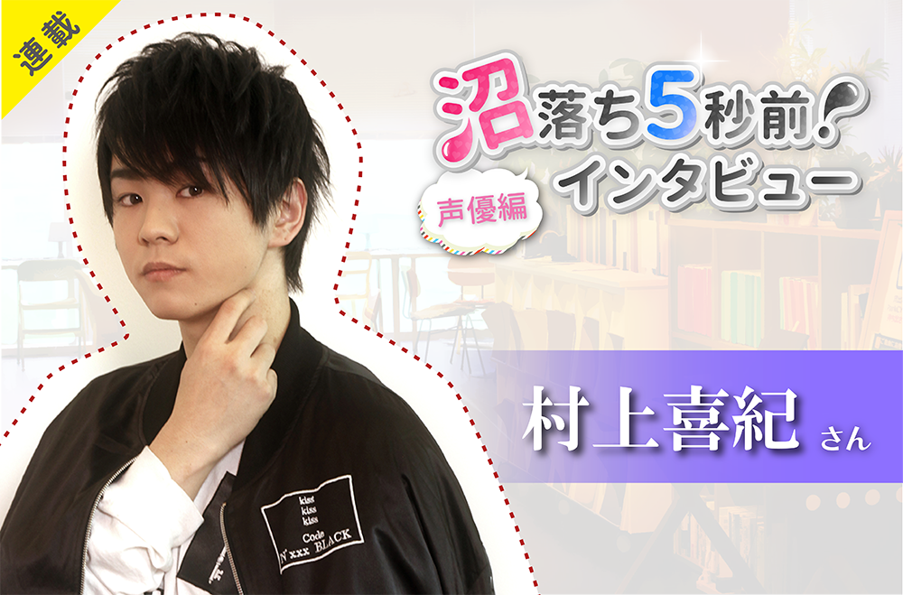 沼落ち5秒前!インタビュー/声優編(第6回)ゲスト:村上喜紀さん
