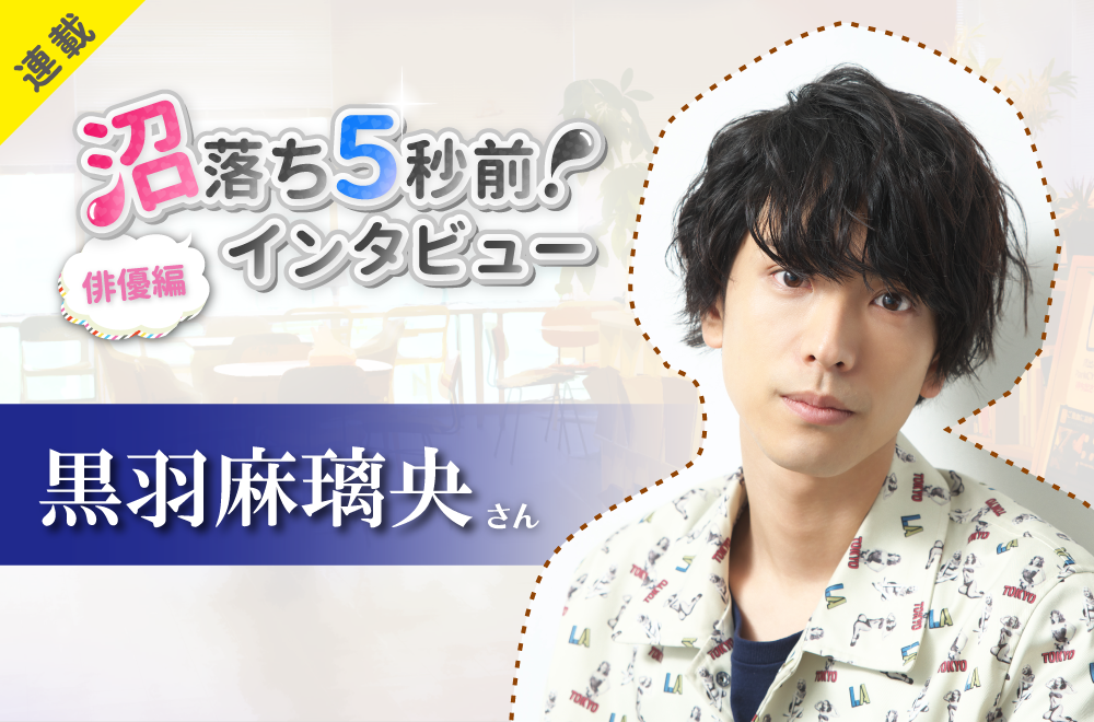 沼落ち5秒前!インタビュー/俳優編(第10回)ゲスト:黒羽麻璃央さん