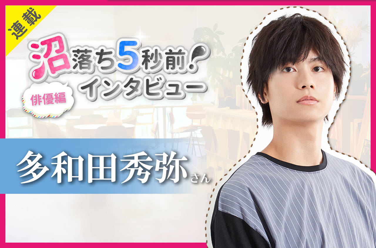 沼落ち5秒前!インタビュー/俳優編(第18回)ゲスト:多和田秀弥さん