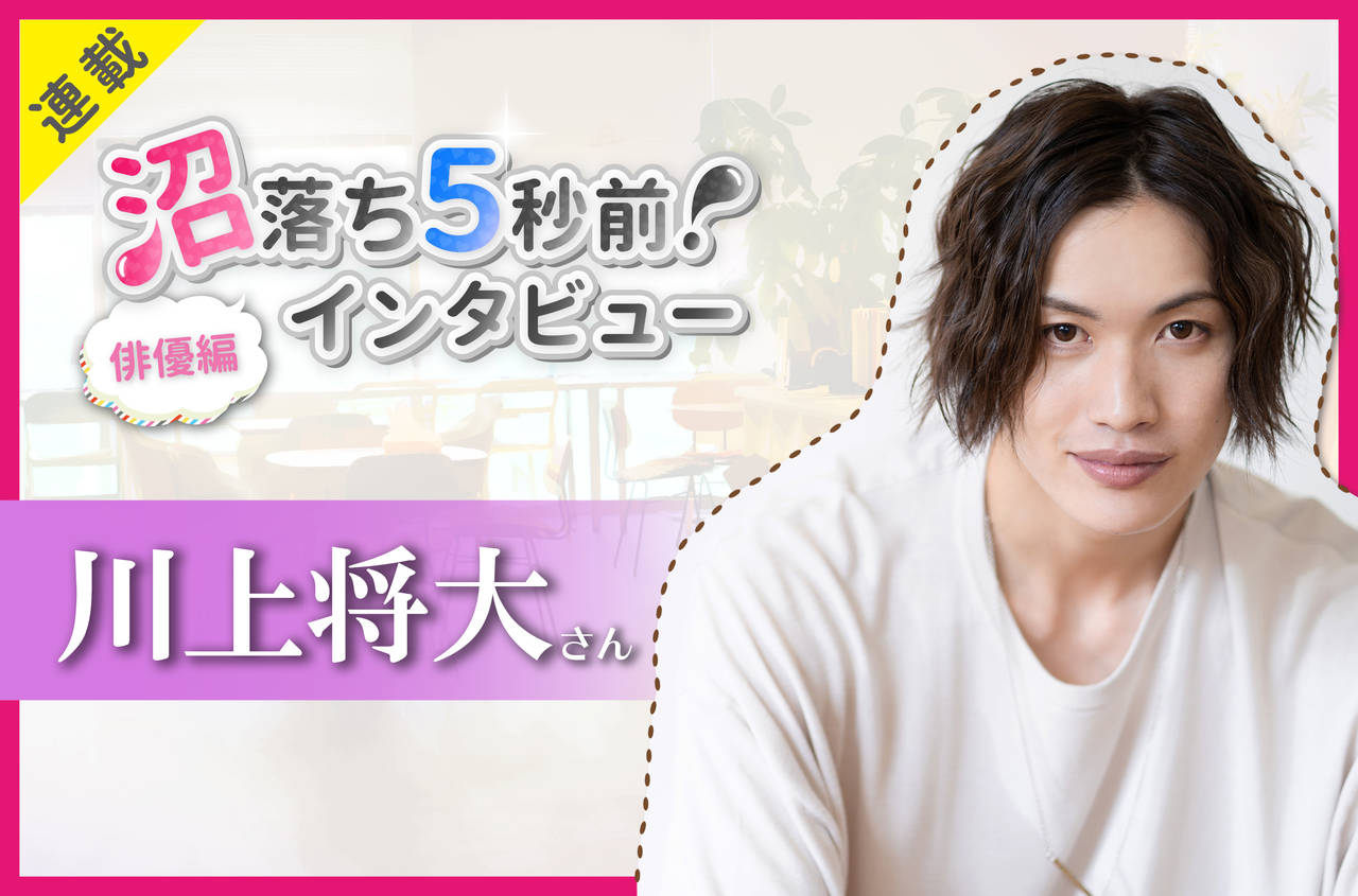 沼落ち5秒前!インタビュー/俳優編(第19回)ゲスト:川上将大さん