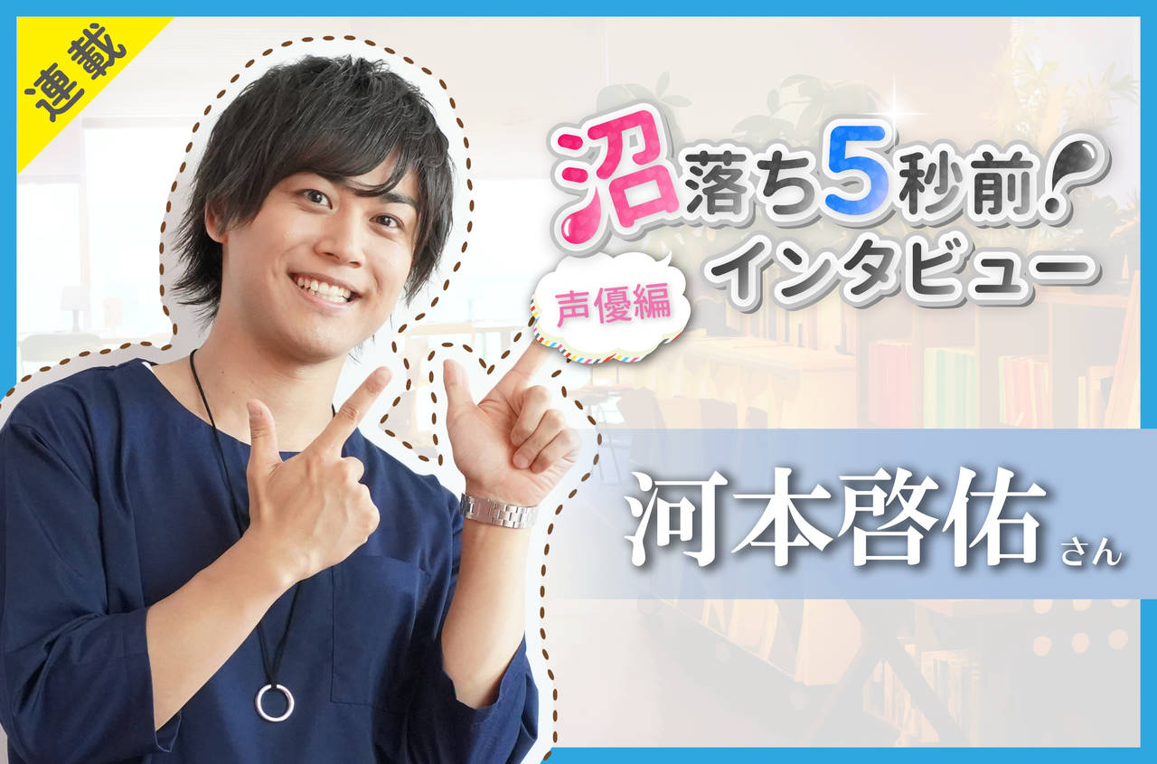 沼落ち5秒前!インタビュー/声優編(第18回)ゲスト:河本啓佑さん