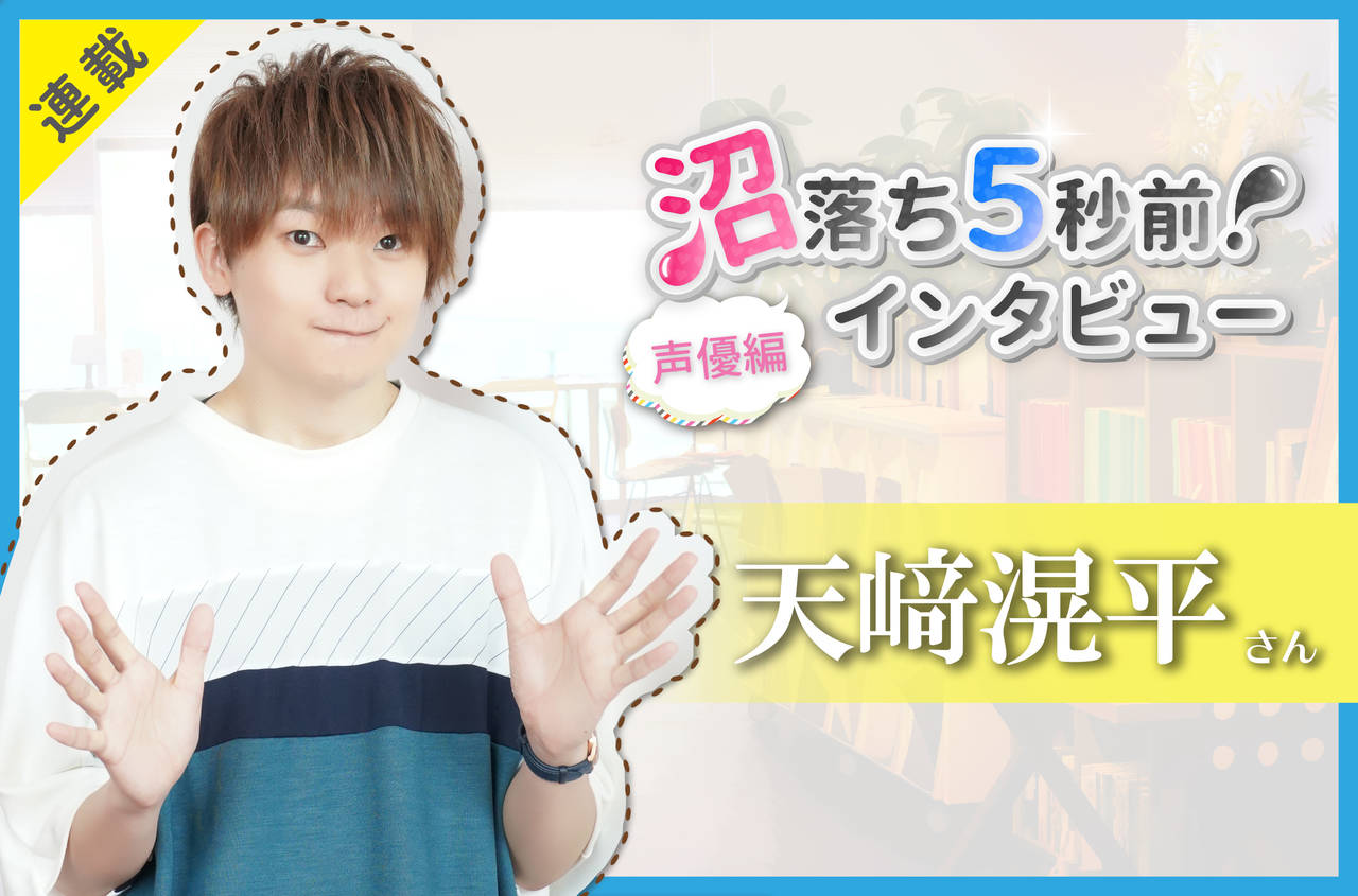 沼落ち5秒前!インタビュー/声優編(第20回)ゲスト:天﨑滉平さん
