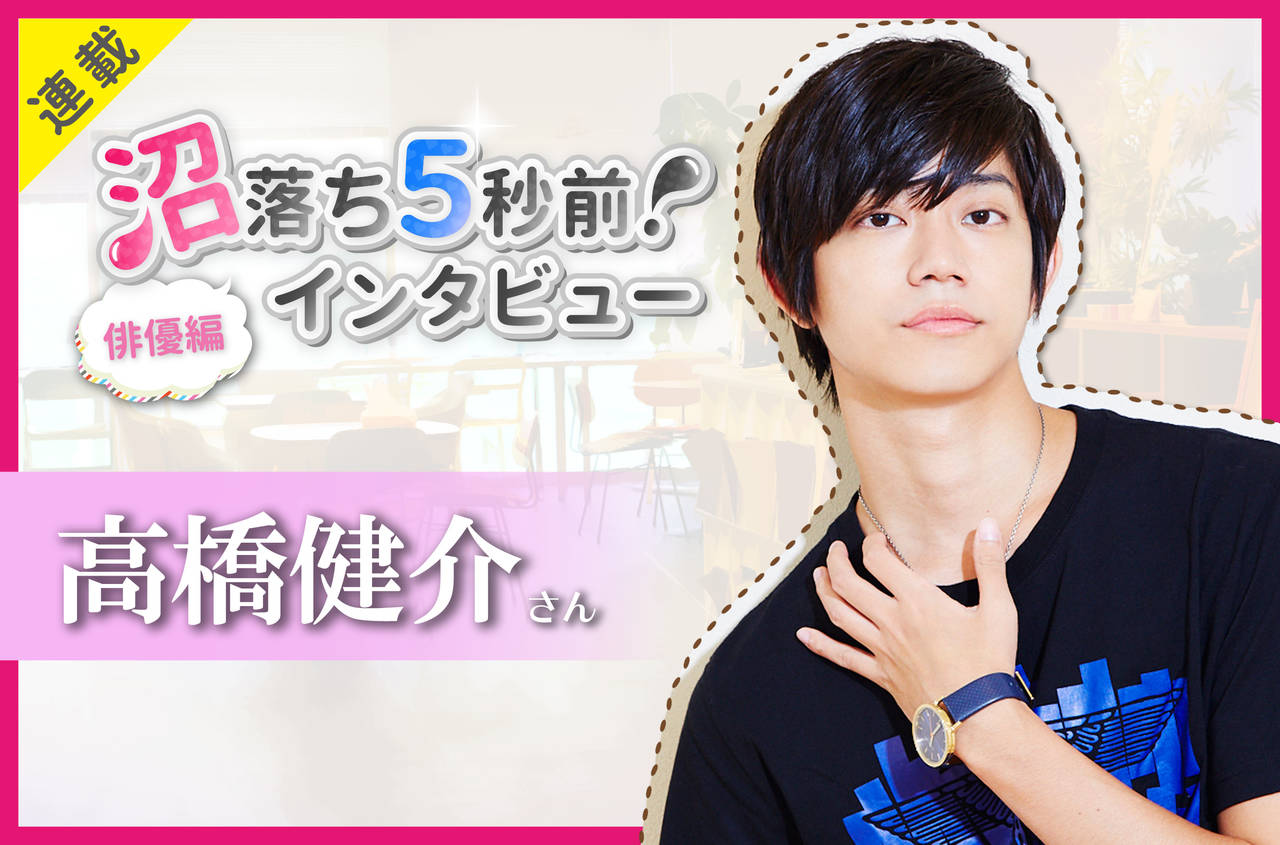 沼落ち5秒前!インタビュー/俳優編(第23回)ゲスト:高橋健介さん