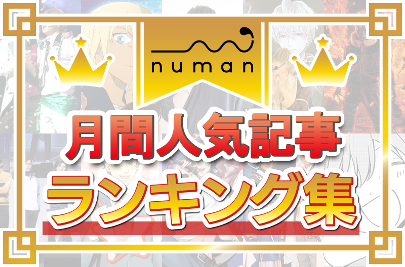 【まとめ】numan月間人気記事ランキング|イベント、舞台レポートやインタビューをチェック!