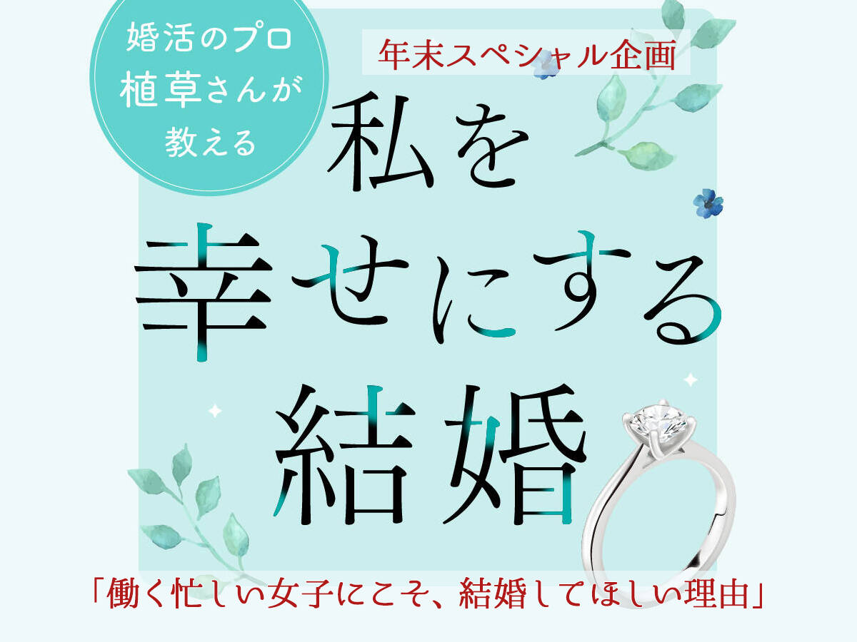 年末スペシャル企画 働く忙しい女子にこそ 結婚してほしい理由 植草美幸の 私を幸せにする結婚 まとめ読み 婚活アドバイザー植草美幸の 私を幸せにする結婚 With Online 講談社公式 恋も仕事もわたしらしく