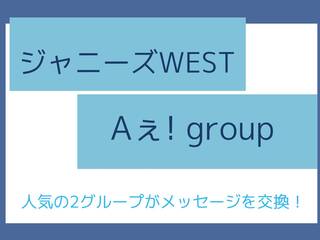 ジャニーズWEST⇄Aぇ! group メッセージ交換の内容、全部見せ♡
