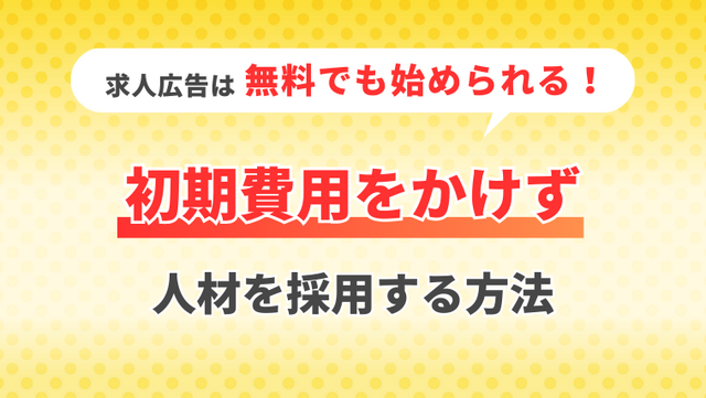 求人広告は無料でも始められる！初期費用をかけずに求める人材を採用する方法