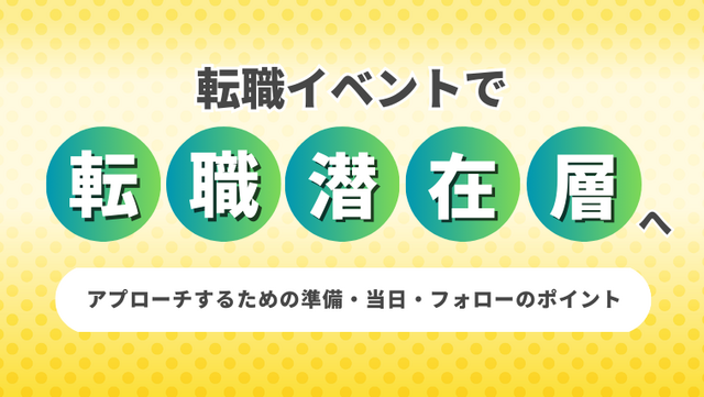 転職イベントで転職潜在層へアプローチするための準備・当日・フォローのポイント