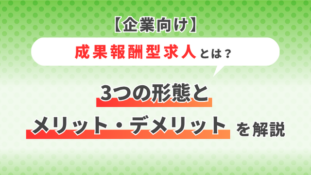 成果報酬型求人とは？3つの形態とメリット・デメリットを解説 