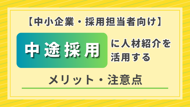 【中小企業・採用担当者向け】中途採用に人材紹介を活用するメリット・注意点