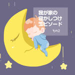 これがないと眠れない！我が家の寝かしつけエピソードその2