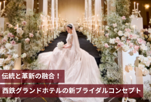 まさに伝統と革新の融合！西鉄グランドホテルの新ブライダルコンセプト