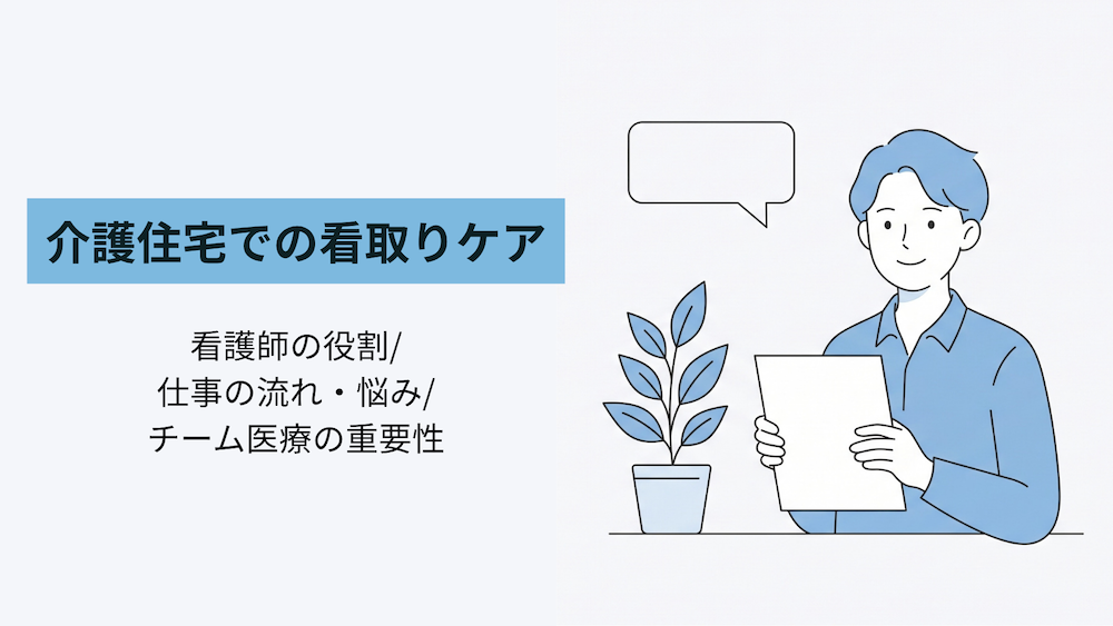 介護住宅での看取りケアにおける看護師の役割とは？仕事の流れ・悩み・チーム医療の重要性を解説