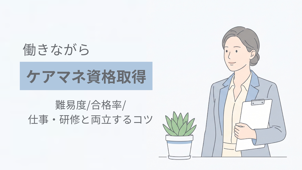 働きながらケアマネ資格の取得は難しい?難易度・合格率と仕事と勉強・研修を両立するコツを解説