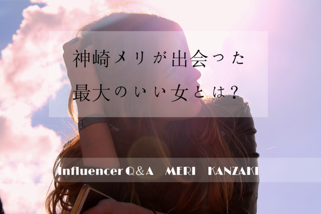 「神崎メリが出会った最大のいい女とは?」神崎メリ Influencer Girl