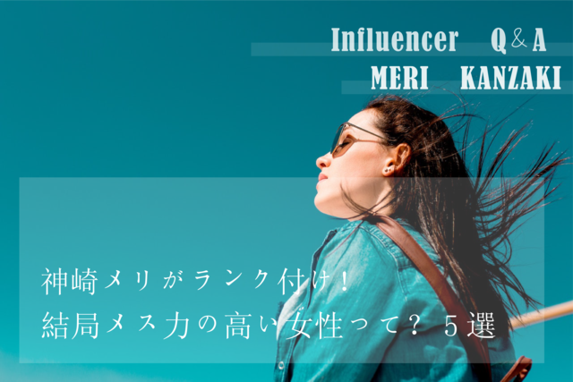 「神崎メリがランク付け!結局メス力の高い女性って?5選」神崎メリ Influencer Girl
