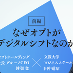 オプトグループが広告代理店の枠を脱し、社運をかけて日本企業全体のデジタルシフトを遂行する理由<前編>