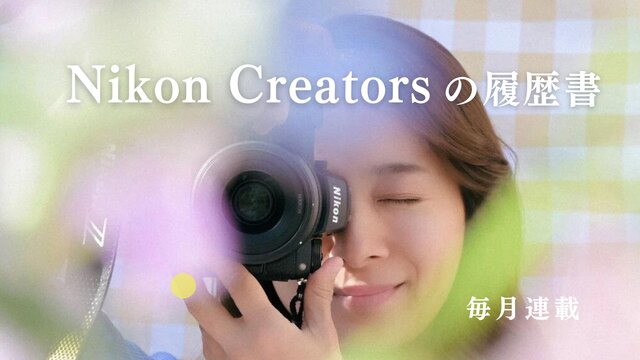 連載＜Nikon Creatorsの履歴書＞