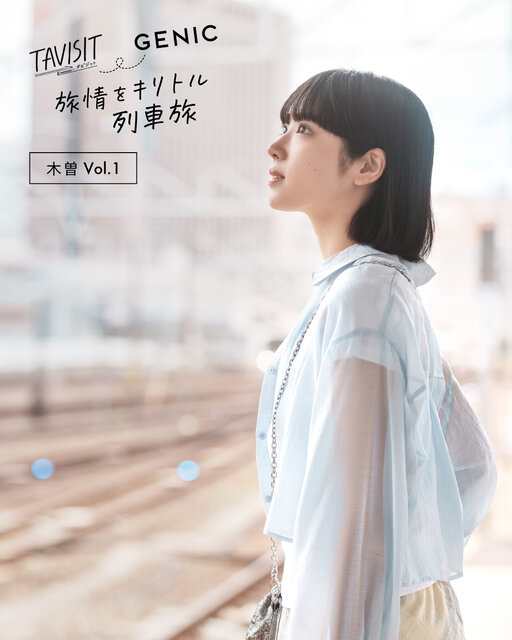 TAVISIT ＆ GENIC「旅情をキリトル列車旅〜木曽8エリアへ」。朝日奈まお × 6151 Vol.1 ＜中津川市&南木曽町＞