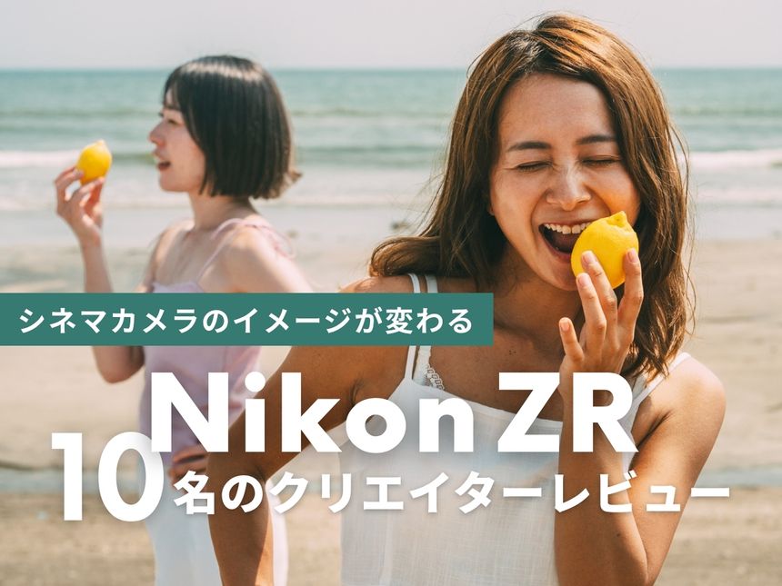 シネマカメラのイメージが変わる。Nikon ZRを使ってみたクリエイター10名のレビュー