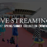 2017年春夏ウィメンズコレクション ライブ・ストリーミング|LIVE STREAMING