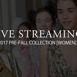 2017年プレフォール&フォールコレクション ライブ・ストリーミング|LIVE STREAMING