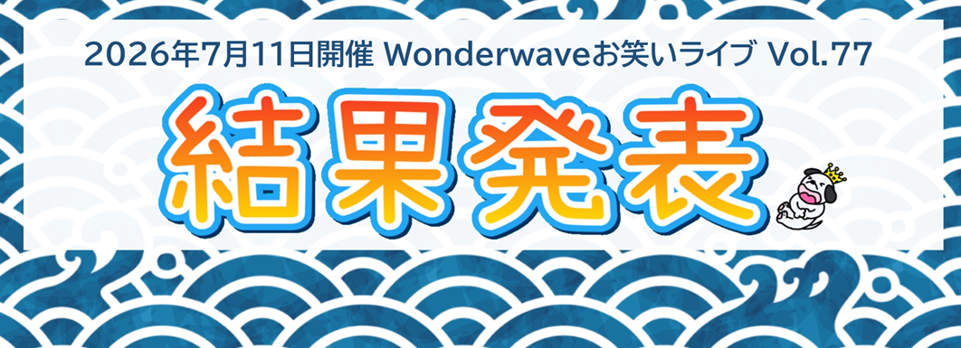 【Wonderwaveお笑いライブ】Vol.77結果発表＆2026年8月ライブ開催告知！