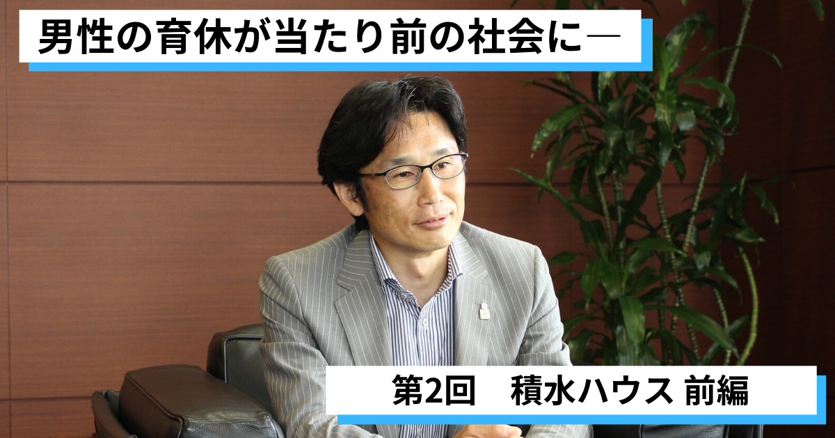 男性の育休が当たり前の社会に──育休取得推進企業に訊く 第2回「積水ハウス」前編