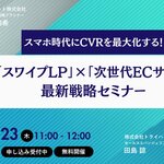 スマホ時代にCVRを最大化する！「スワイプLP」×「次世代ECサイト」最新戦略セミナーを開催（10月23日［木］11:00 オンライン）