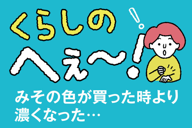 くらしのへぇ〜（みその色が買った時より濃くなった…）